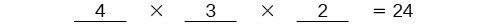 4 times 3 times 2 equals 24