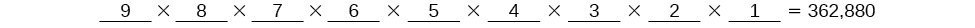 9 times 8 times 7 times 6 times 5 times 4 times 3 times 2 times 1 equals 362880